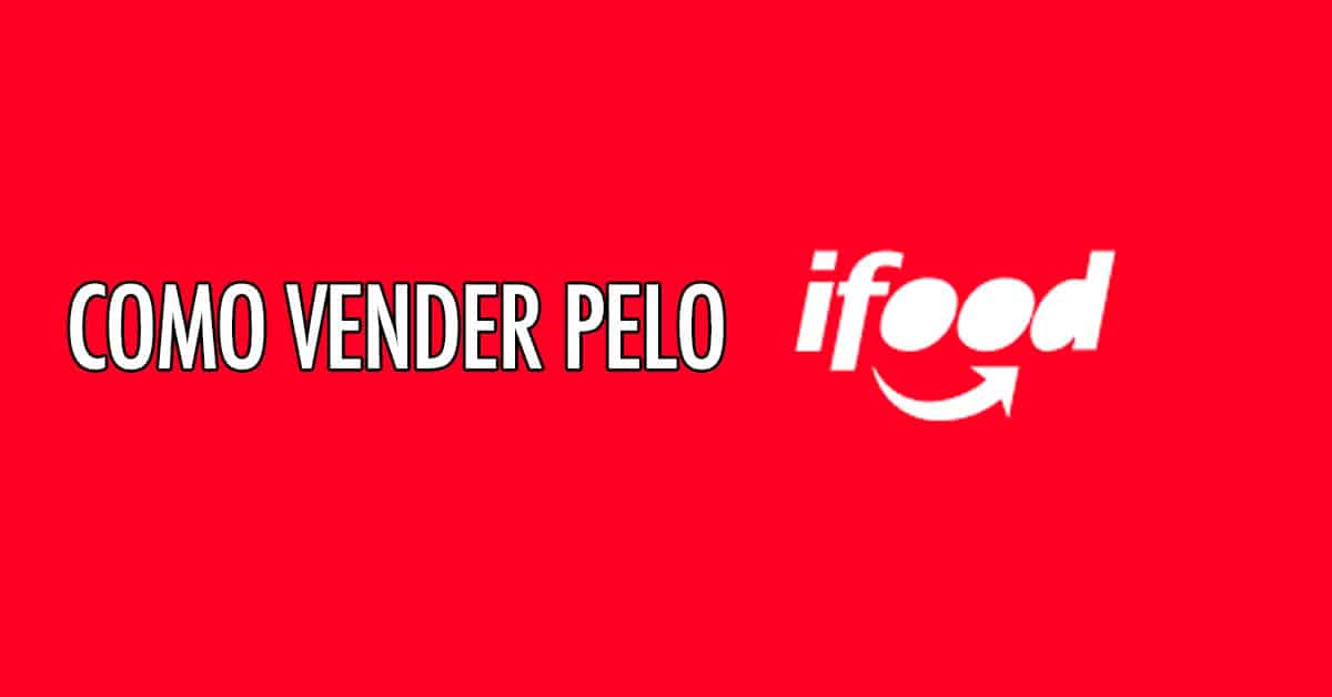 Como vender no Ifood: Vale a pena? Aprenda a se cadastrar!